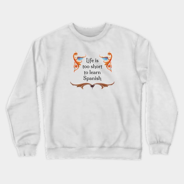 Life is too short to learn Spanish Crewneck Sweatshirt by Cecilia Iris